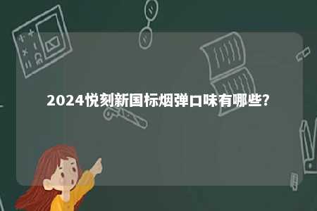 2024悦刻新国标烟弹口味有哪些？ 